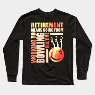 Retirement Means Going From Working To Bowling Long Sleeve T-Shirt